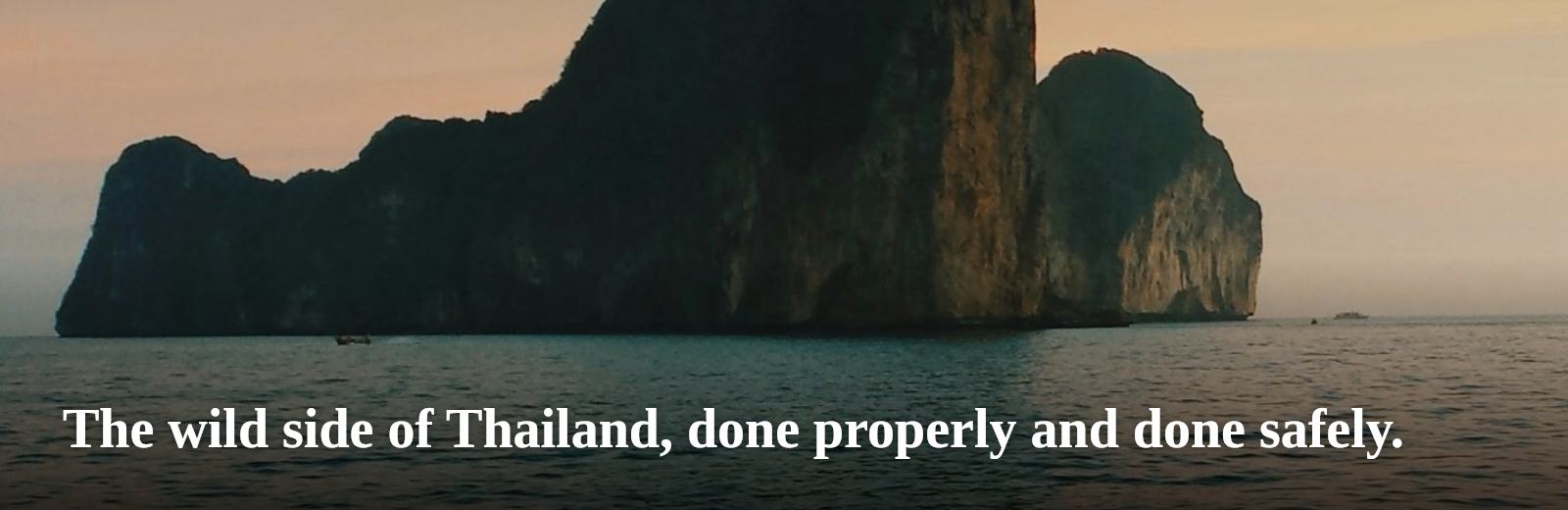The wild side of Thailand, done properly and done safely.